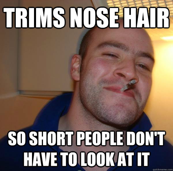 Trims Nose Hair so short people don't have to look at it - Trims Nose Hair so short people don't have to look at it  Misc