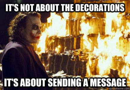 It's not about the decorations It's about sending a message - It's not about the decorations It's about sending a message  Sending a message