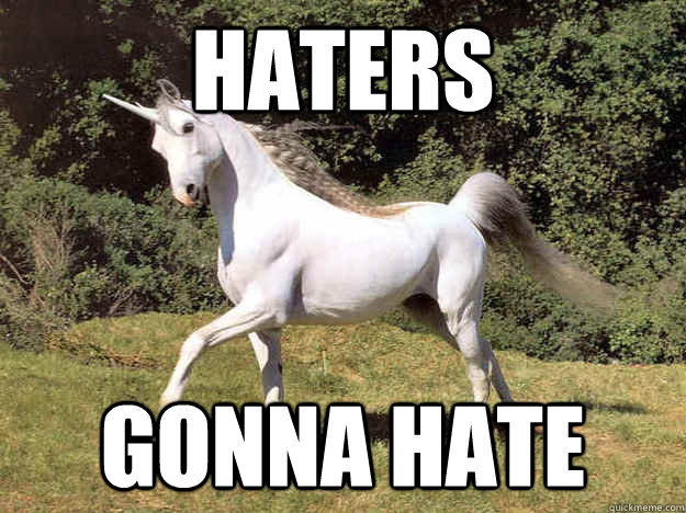 Haters gonna hate - dont care unicorn - quickmeme.