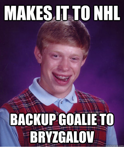 makes it to nhl backup goalie to bryzgalov  Bad Luck Brian