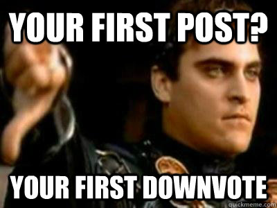 Your first post? Your first downvote  Downvoting Roman