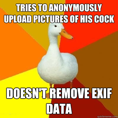 Tries to anonymously upload pictures of his cock Doesn't remove exif data  Tech Impaired Duck