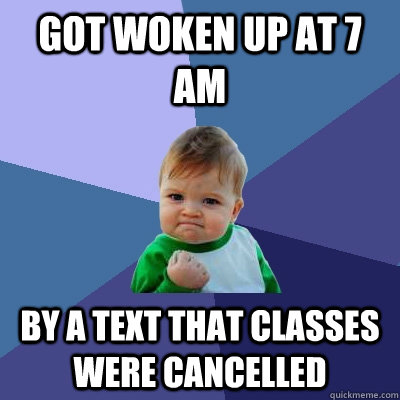 got woken up at 7 am by a text that classes were cancelled - got woken up at 7 am by a text that classes were cancelled  Success Kid