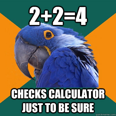 2+2=4 Checks calculator just to be sure - 2+2=4 Checks calculator just to be sure  Paranoid Parrot
