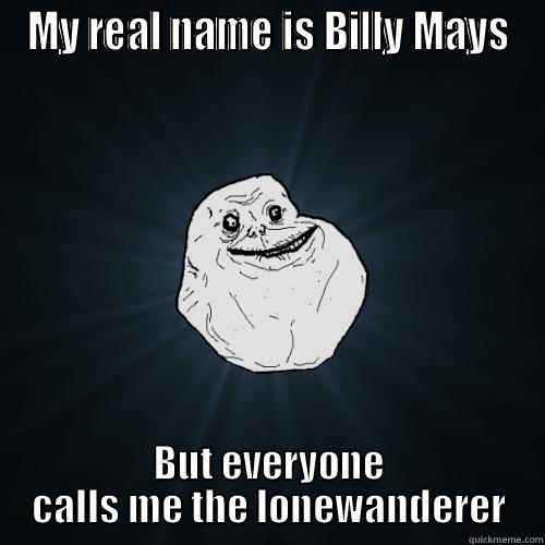MY REAL NAME IS BILLY MAYS BUT EVERYONE CALLS ME THE LONEWANDERER Forever Alone