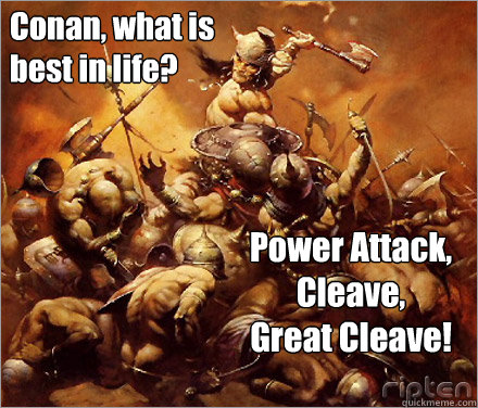 Conan, what is 
best in life? Power Attack, 
Cleave,
Great Cleave! - Conan, what is 
best in life? Power Attack, 
Cleave,
Great Cleave!  A Conan Christmas