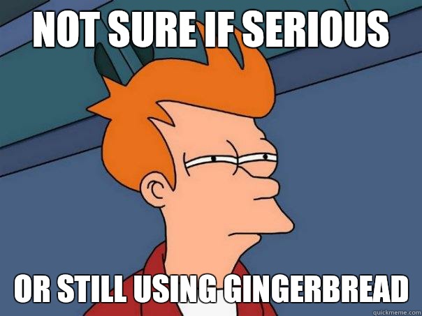 Not sure if serious Or still using Gingerbread - Not sure if serious Or still using Gingerbread  Futurama Fry