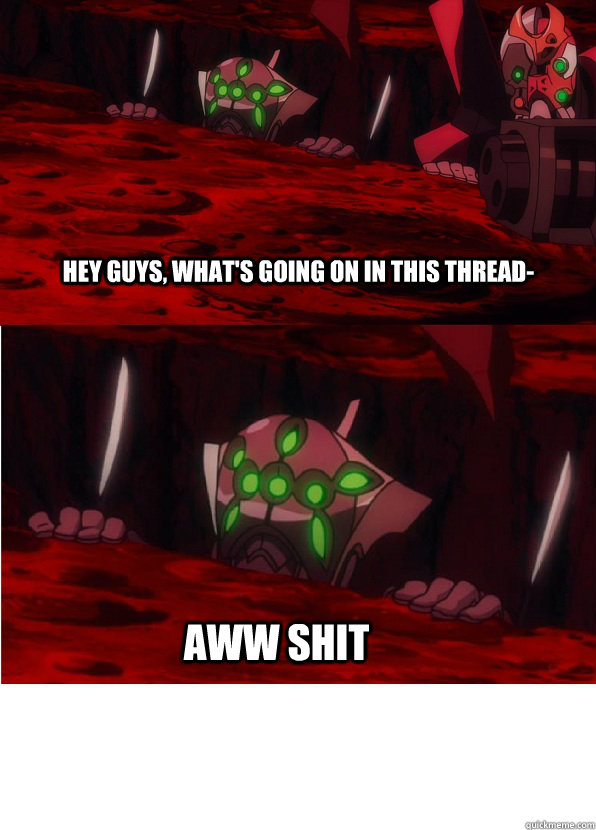 Hey Guys, what's going on in this thread- Aww shit - Hey Guys, what's going on in this thread- Aww shit  aww shit