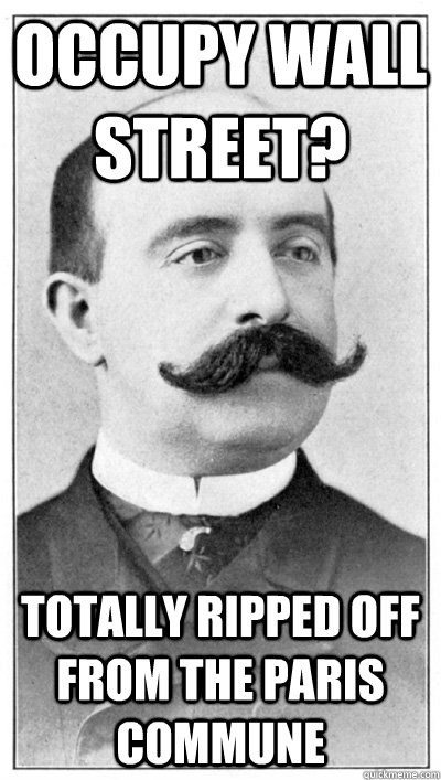 Occupy Wall Street? totally ripped off from the paris commune  19th Century Hipster Gentleman