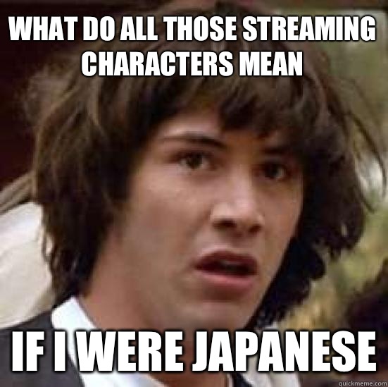 What do all those streaming characters mean If I were Japanese - What do all those streaming characters mean If I were Japanese  conspiracy keanu