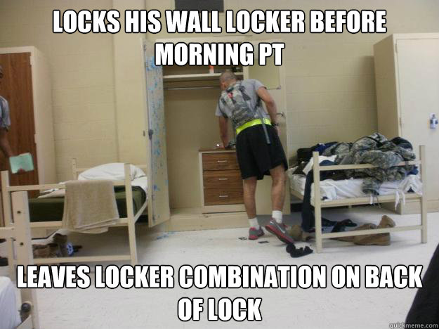 Locks his wall locker before morning PT Leaves Locker combination on back of lock  