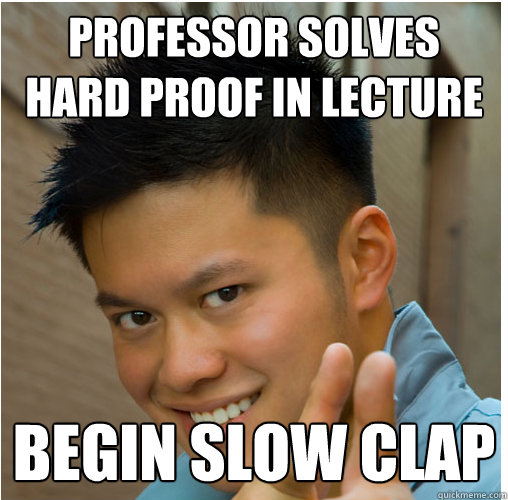 professor solves hard proof in lecture begin slow clap - professor solves hard proof in lecture begin slow clap  Average Berkeley Student