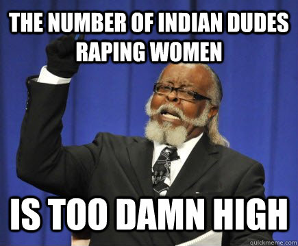 The number of Indian dudes raping women is too damn high  Too Damn High