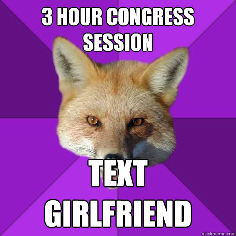 3 hour congress session  Text 
Girlfriend  Forensics Fox