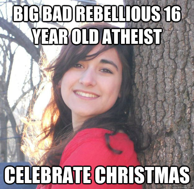 Big Bad Rebellious 16 year old Atheist Celebrate Christmas - Big Bad Rebellious 16 year old Atheist Celebrate Christmas  Jessica Ahlquist