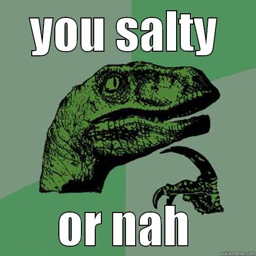 YOU SALTY OR NAH Philosoraptor
