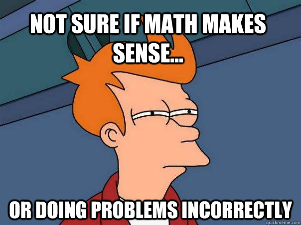 not sure if math makes sense... or doing problems incorrectly  Futurama Fry