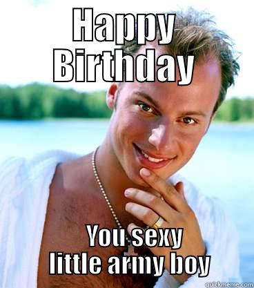 HAPPY BIRTHDAY     YOU SEXY        LITTLE ARMY BOY      Misc