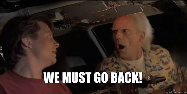 We must go back!  - We must go back!   Back To The Future Doc Brown