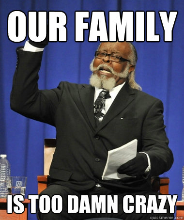 Our family is too damn crazy  Jimmy McMillan