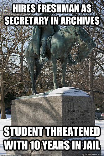 hires freshman as secretary in archives student threatened with 10 years in jail  Drew University Meme
