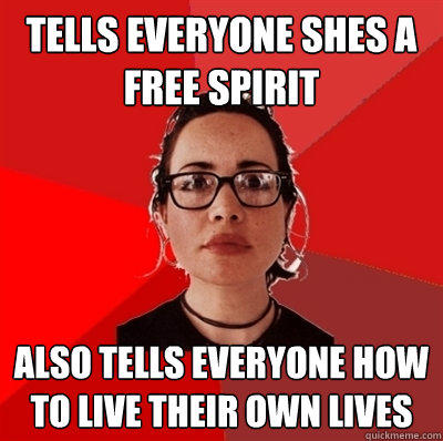 tells everyone shes a free spirit also tells everyone how to live their own lives  Liberal Douche Garofalo