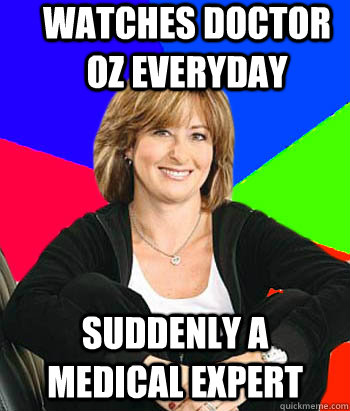 watches doctor oz everyday suddenly a medical expert  Sheltering Suburban Mom
