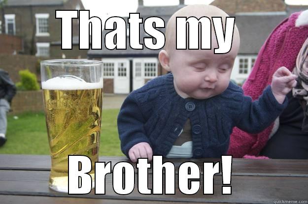 Thats my brotherr - THATS MY  BROTHER! drunk baby
