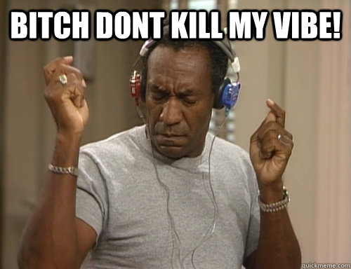 BITCH DONT KILL MY VIBE!   Bill Cosby Headphones