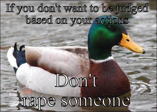 Don't rape - IF YOU DON'T WANT TO BE JUDGED BASED ON YOUR ACTIONS DON'T RAPE SOMEONE Actual Advice Mallard