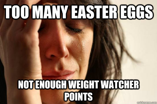 Too many easter eggs not enough weight watcher points  First World Problems