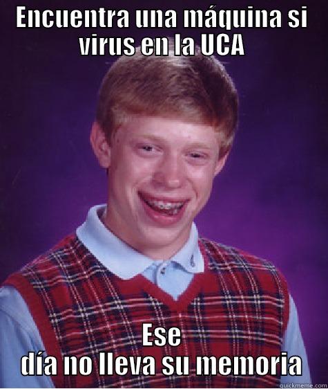 ENCUENTRA UNA MÁQUINA SI VIRUS EN LA UCA ESE DÍA NO LLEVA SU MEMORIA Bad Luck Brian