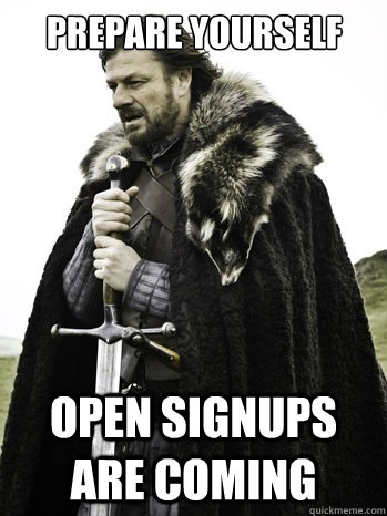 Prepare yourself open signups are coming   Prepare Yourself