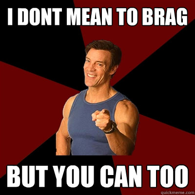 I dont mean to brag But you can too - I dont mean to brag But you can too  Tony Horton Meme