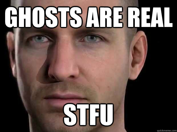 ghosts are real stfu  Call of Duty Ghosts