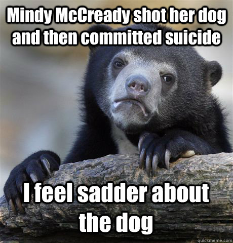 Mindy McCready shot her dog and then committed suicide I feel sadder about the dog  Confession Bear