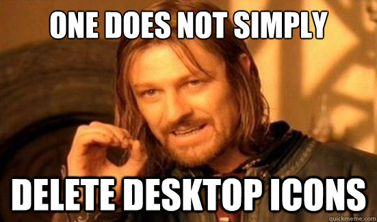 One Does Not Simply delete desktop icons - One Does Not Simply delete desktop icons  Boromir