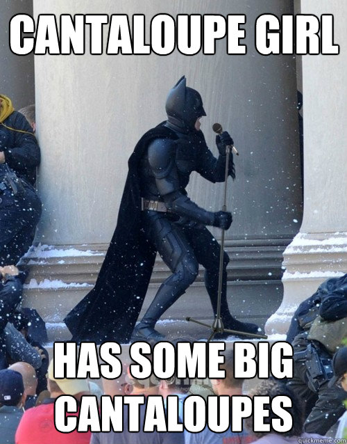 cantaloupe girl has some big cantaloupes - cantaloupe girl has some big cantaloupes  Karaoke Batman