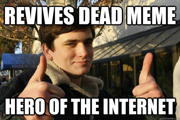 Revives Dead meme Hero of the internet  Inflated sense of worth Kid