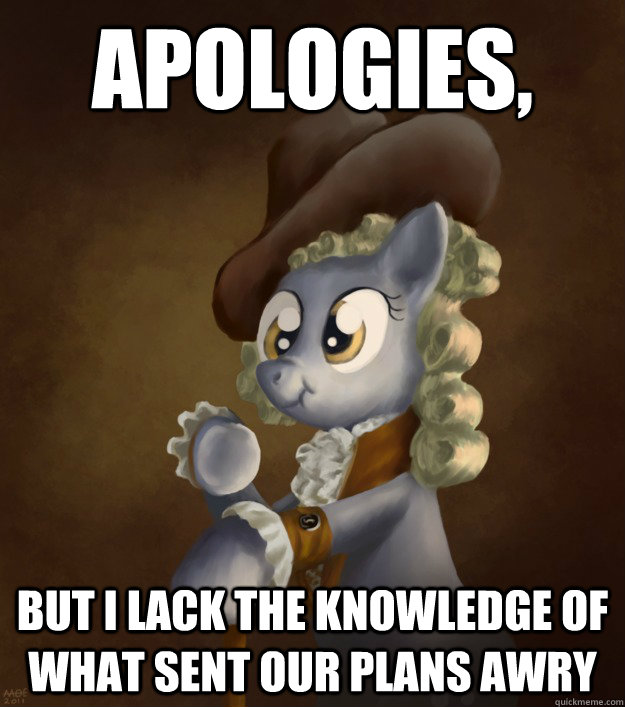 Apologies, but I lack the knowledge of what sent our plans awry - Apologies, but I lack the knowledge of what sent our plans awry  Derpy Decreux