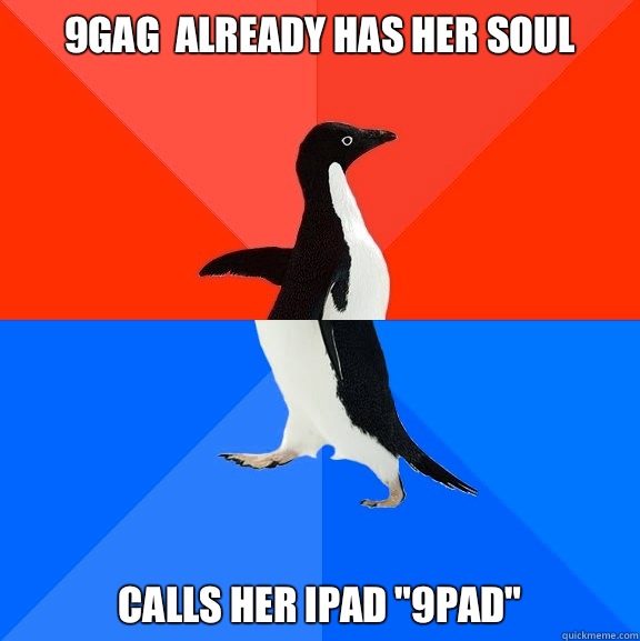 9GAG  already has her soul Calls her iPad 