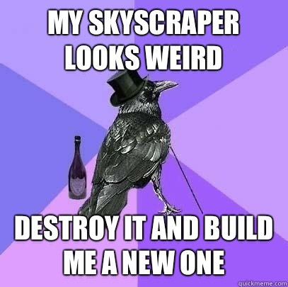 My skyscraper looks weird Destroy it and build me a new one  Rich Raven