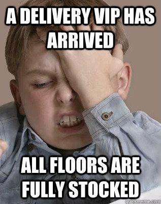 a delivery vip has arrived all floors are fully stocked  