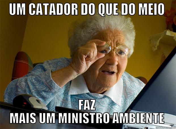 UM CATADOR DO QUE DO MEIO FAZ MAIS UM MINISTRO AMBIENTE Grandma finds the Internet
