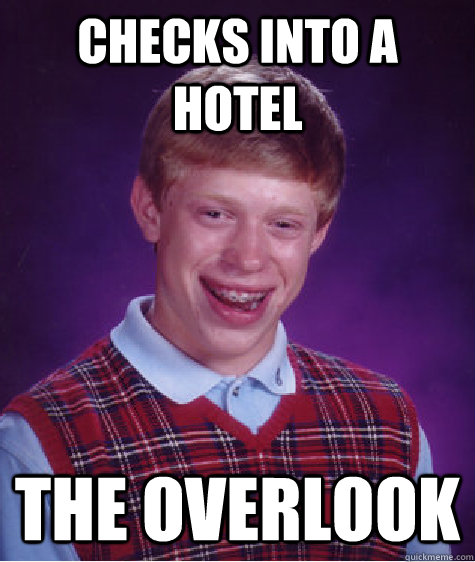 Checks into a hotel The overlook  Bad Luck Brian