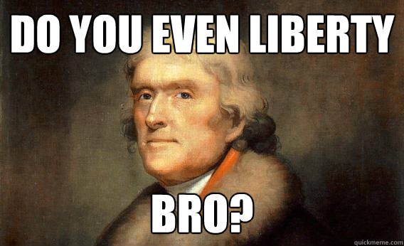 DO YOU EVEN LIBERTY BRO?  