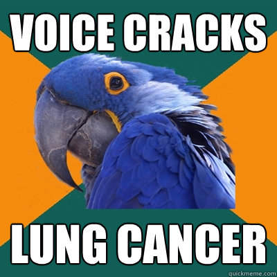 voice cracks lung cancer  Paranoid Parrot