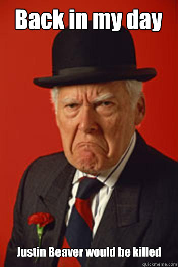 Back in my day Justin Beaver would be killed   Pissed old guy