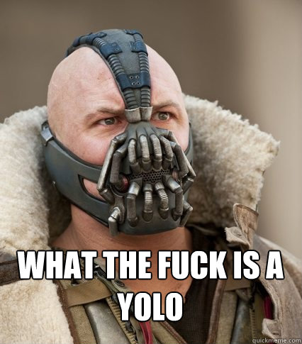 What the fuck is a yolo  - What the fuck is a yolo   Bane is confused