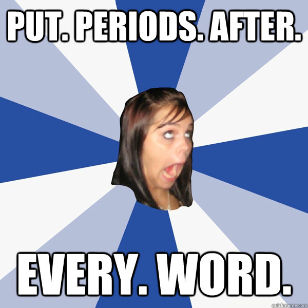 put. periods. after. every. word.  Annoying Facebook Girl